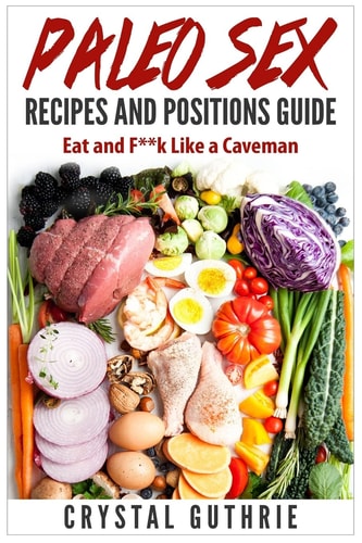 Paleo Sex Recipes and Positions Guide Eat and F**k Like a Caveman