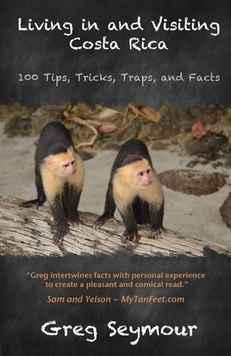 Living in and Visiting Costa Rica 100 Tips, Tricks, Traps, and Facts