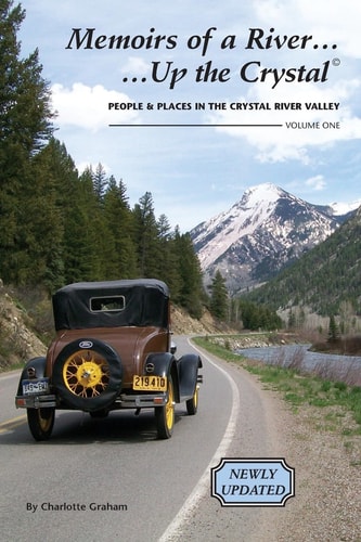 Memoirs of a River... Up the Crystal, Volume One *UPDATED 2015* People and Places in the Crystal River Valley