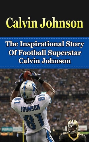 Calvin Johnson The Inspirational Story of Football Superstar Calvin Johnson