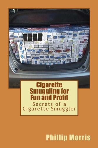 Cigarette Smuggling for Fun and Profit Secrets of a Cigarette Smuggler