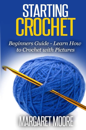 Starting Crochet Beginners Guide - Learn How to Crochet with Pictures