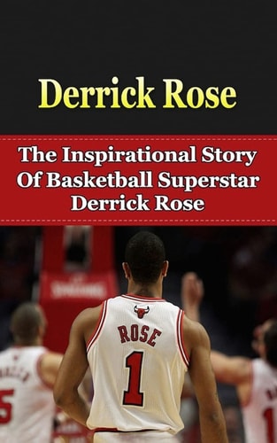 Derrick Rose The Inspirational Story of Basketball Superstar Derrick Rose