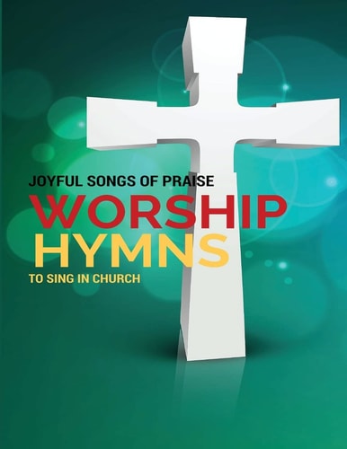 Worship Hymns Joyful Songs of Praise to Sing in Church