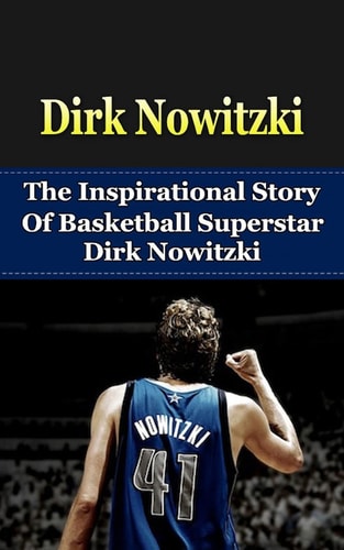 Dirk Nowitzki The Inspirational Story of Basketball Superstar Dirk Nowitzki