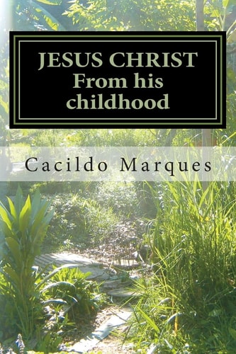 JESUS CHRIST - From His Childhood The History of the Infancy and Youth of Jesus