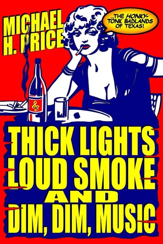 Thick Lights, Loud Smoke and Dim, Dim Music The Honky-Tonk Badlands of Texas