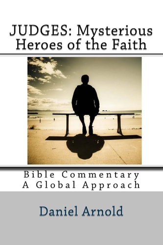 Judges: Mysterious Heroes of the Faith Bible Commentary: a Global Approach