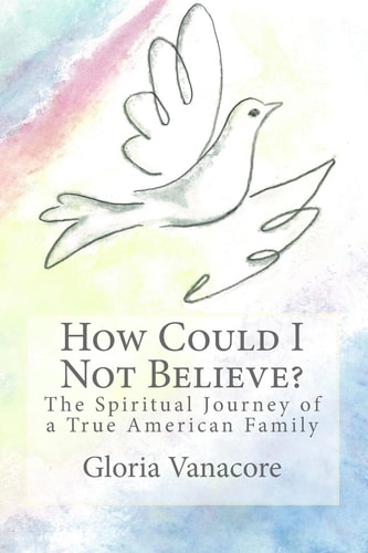 How Could I Not Believe? (color Edition) The Spiritual Journey of a True American Family