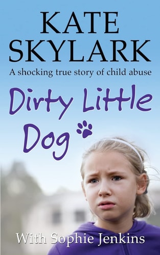 Dirty Little Dog A Horrifying True Story of Child Abuse, and the Little Girl Who Couldn't Tell a Soul
