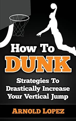 How To Dunk Strategies To Drastically Increase Your Vertical Jump