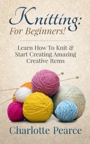 Knitting For Beginners! - Learn How to Knit and Start Creating Amazing Creative Items