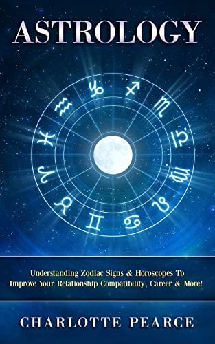 Astrology Understanding Zodiac Signs & Horoscopes To Improve Your Relationship Compatibility, Career & More!