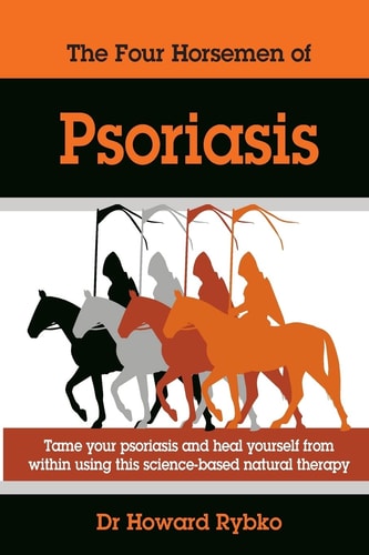 The Four Horsemen Of Psoriasis Tame Your Psoriasis From Within. A Science-Based Natural Therapy