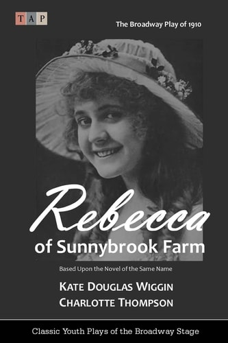 Rebecca of Sunnybrook Farm The Broadway Play of 1910