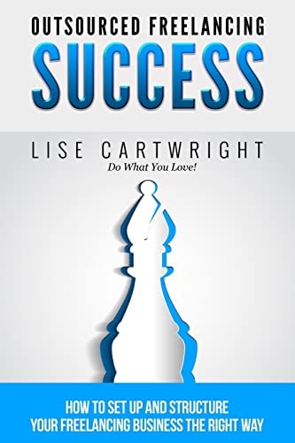 Outsourced Freelancing Success How to Set Up and Structure Your Freelancing Business the Right Way!