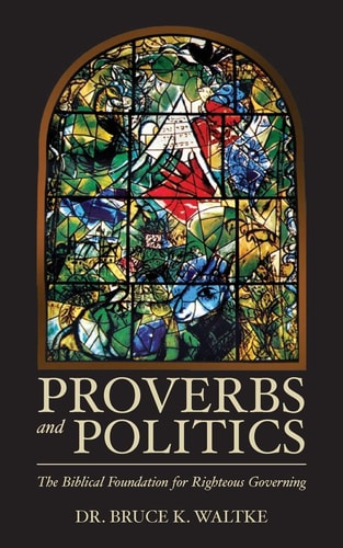 Proverbs and Politics The Biblical Foundation for Righteous Governing