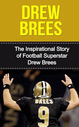 Drew Brees The Inspirational Story of Football Superstar Drew Brees