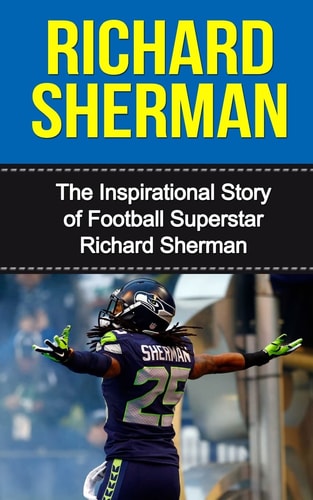 Richard Sherman The Inspirational Story of Football Superstar Richard Sherman