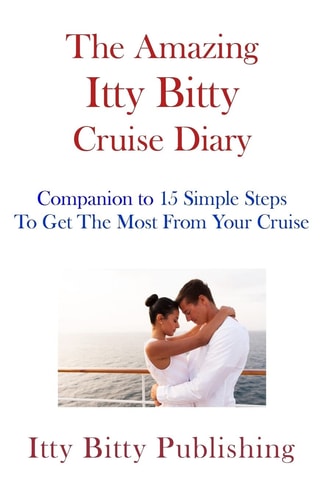 The Amazing Itty Bitty Cruise Diary Companion to 15 Simple Steps To Get The Most Out Of Your Cruise