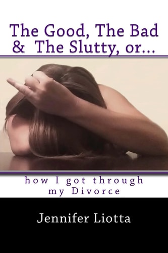 The Good, the Bad and the Slutty, Or... How I Got Through My Divorce