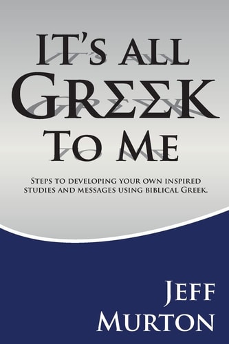 It's All Greek Steps To Developing Your Own Inspired Studies And Messages Using Biblical Greek