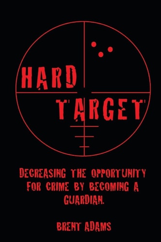 Hard Target Decreasing the Opportunity for Crime by Becoming a Guardian