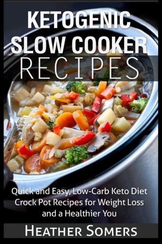 Ketogenic Slow Cooker Recipes Quick and Easy, Low-Carb Keto Diet Crock Pot Recipes for Weight Loss and a Healthier You