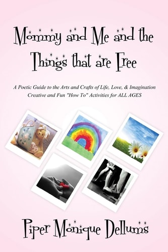 Mommy and Me and the Things That Are Free Mommy and Me and the Things That Are Free: a Poetic Guide to the Arts and Crafts of Life, Love and Imagination:Creative and Fun How to Activities for All Ages