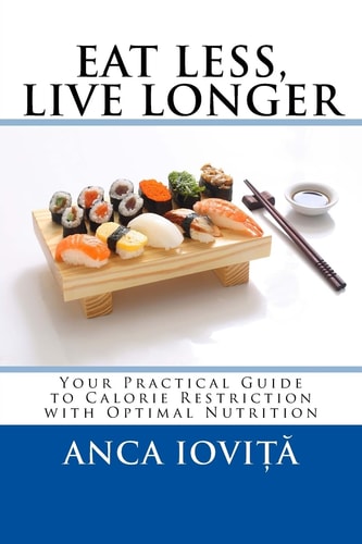Eat Less, Live Longer Your Practical Guide to Calorie Restriction with Optimal Nutrition