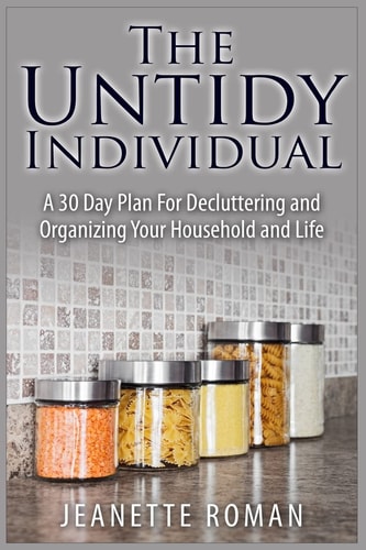 The Untidy Individual A 30 Day Plan For Decluttering and Organizing Your Household and Life