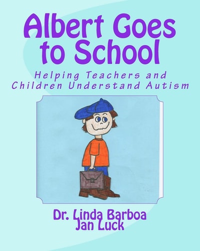 Albert Goes to School Helping Teachers and Children Understand Autism