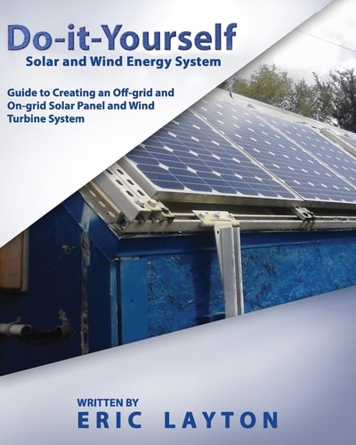 Do-It-Yourself Solar and Wind Energy System DIY Off-Grid and On-Grid Solar Panel and Wind Turbine System