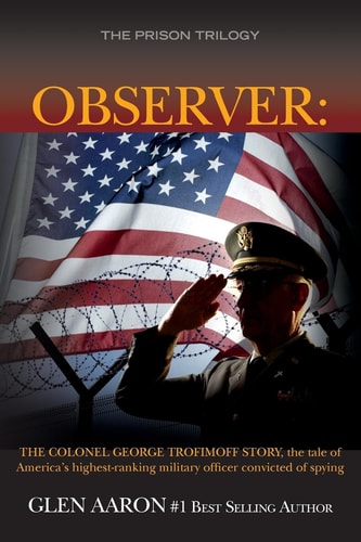 Observer The Colonel George Trofimoff Story, The Tale of America's Highest-Ranking Military Officer Convicted of Spying