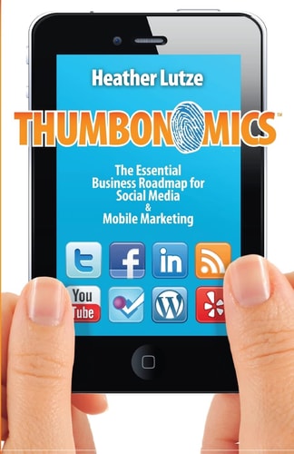 Thumbonomics : The Essential Business Roadmap to Social Media and Mobile Marketing