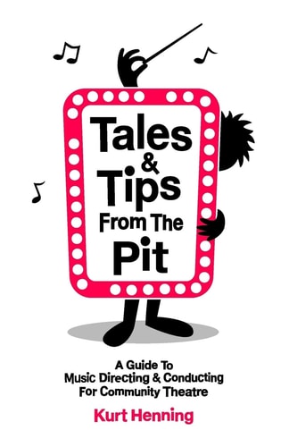 Tales and Tips from the Pit A Guide to Music Directing and Conducting for Community Theatre