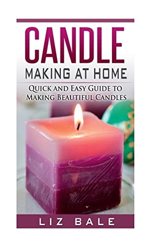 Candle Making At Home Quick and Easy Guide To Making Beautiful Candles