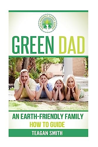 Green Dad An Earth-Friendly Family How To Guide
