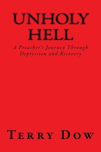 UnHOLY HELL A Preacher's Journey Through Depression and Recovery