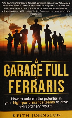 A Garage Full of Ferraris How to Unleash the Potential in Your High-Performance Teams to Drive Extraordinary Results