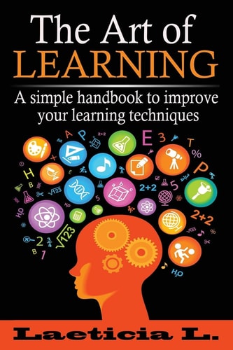 The Art of Learning A Simple Handbook to Improve Your Learning Techniques