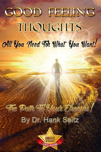 Good Feeling Thoughts All You Need For What You Want - The Path To Your Dreams!