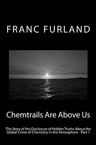 Chemtrails Are Above Us The Story of the Disclosure of Hidden Truths About the Global Crime of Chemistry in the Atmosphere - Part 1