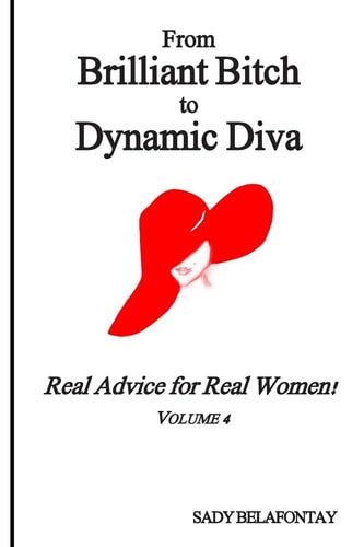 From Brilliant Bitch to Dynamic Diva! Real Advice for Real Women!