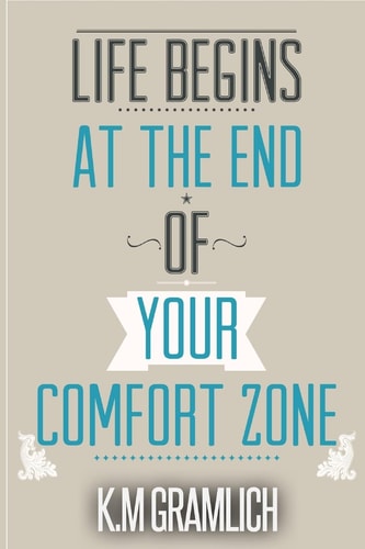 Life Begins at the End of Your Comfort Zone How to Be Successful and Positive, How to Get Over Rejection