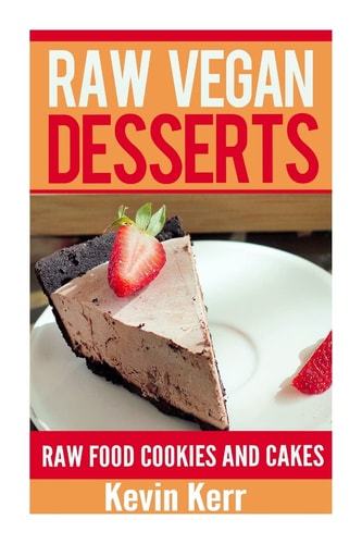 Raw Vegan Desserts: Raw Food Ice Cream, Pudding, Cookie, Brownie, Candy, Cake, P