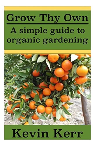 Grow Thy Own A Simple Guide to Organic Gardening.