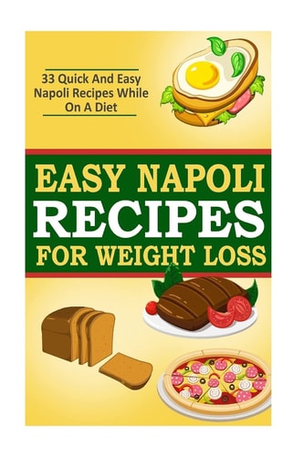 Easy Napoli Recipes for Weight Loss 33 Quick and Easy Napoli Recipes!