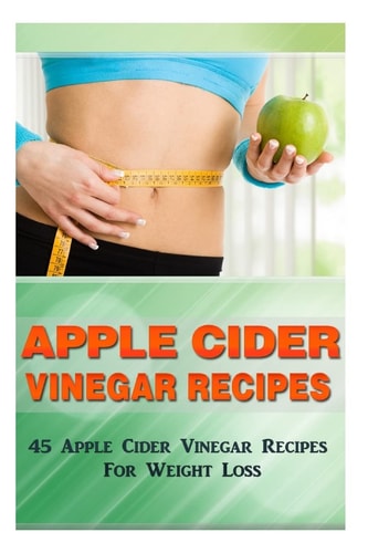 Apple Cider Vinegar Recipes 45 Apple Cider Vinegar Recipes for Weight Loss!