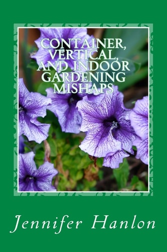 Container, Vertical, and Indoor Gardening Mishaps A Guide for Beginners and Experienced Gardners
